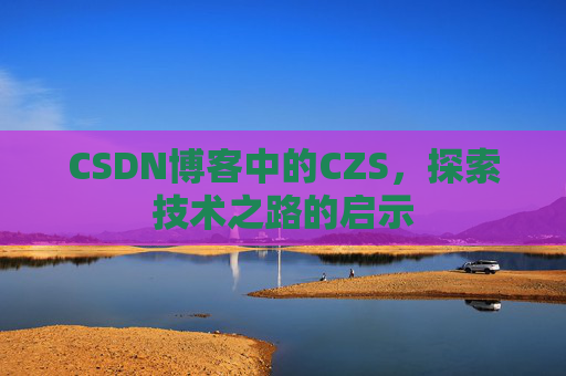 CSDN博客中的CZS，探索技术之路的启示